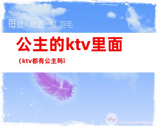 公主的ktv里面（ktv都有公主吗?）