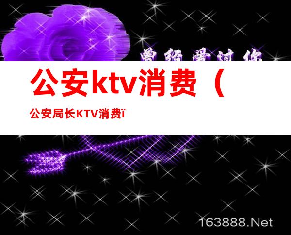 公安ktv消费（公安局长KTV消费）