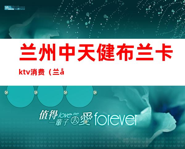 兰州中天健布兰卡ktv消费（兰州格莱美ktv）