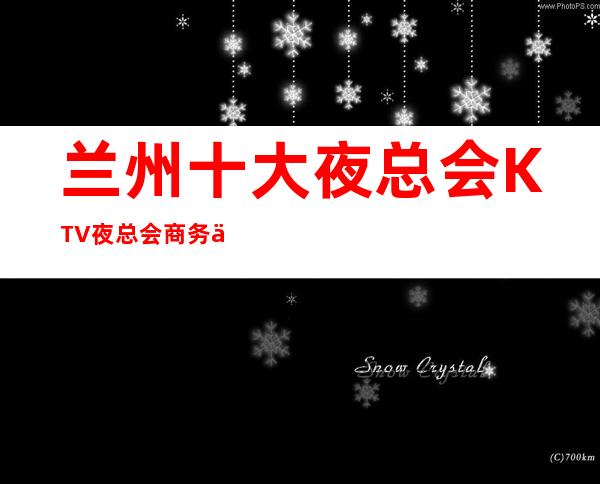 兰州十大夜总会KTV夜总会商务会所排行档次消费介绍和包厢预定