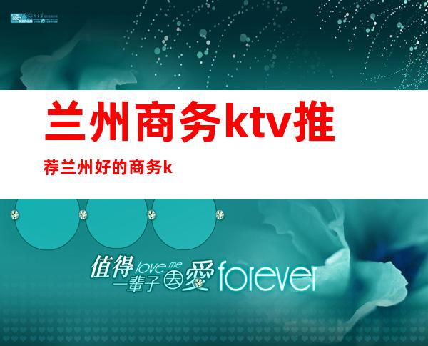 兰州商务ktv推荐 兰州好的商务ktv