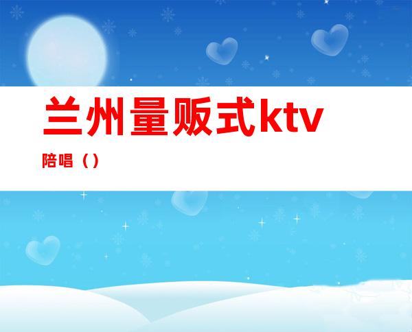 兰州量贩式ktv陪唱（）