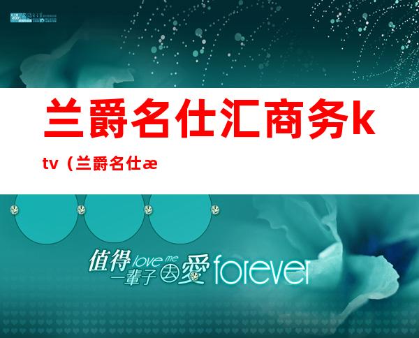 兰爵名仕汇商务ktv（兰爵名仕汇商务KTV公主）