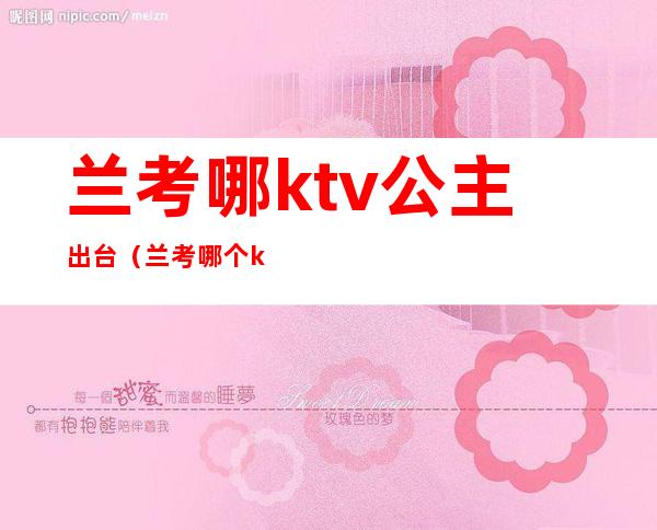 兰考哪ktv公主出台（兰考哪个ktv有公主）