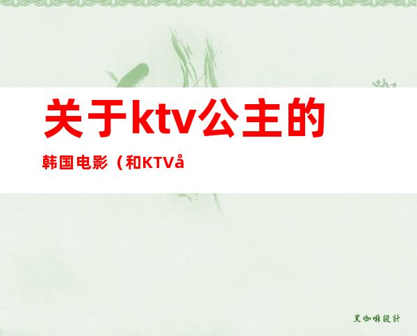 关于ktv公主的韩国电影（和KTV公主在卫生间电影）