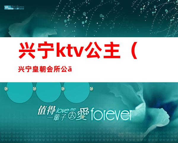 兴宁ktv公主（兴宁皇朝会所公主）