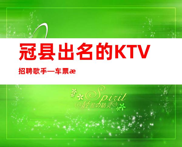 冠县出名的KTV招聘歌手—车票报销/包住—欢迎你的联系