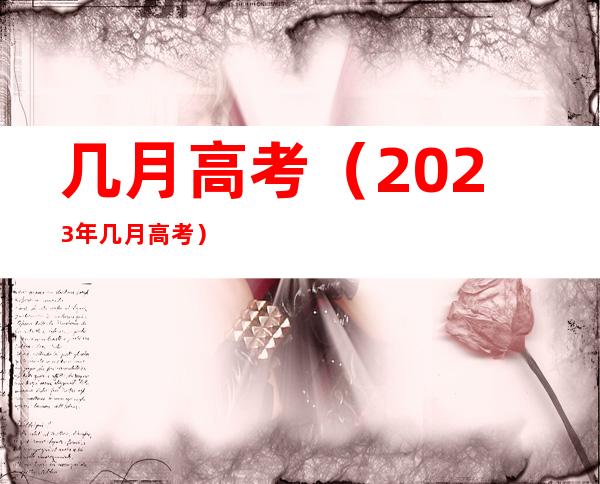 几月高考（2023年几月高考）