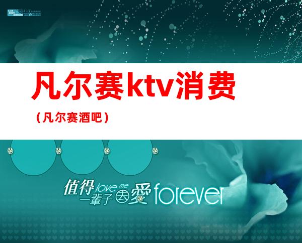 凡尔赛ktv消费（凡尔赛酒吧）