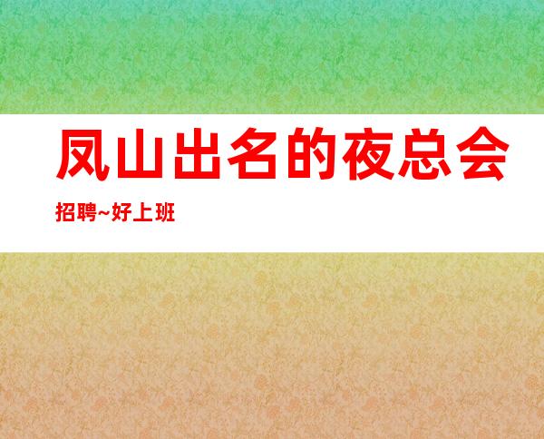 凤山出名的夜总会招聘~好上班的场所~高薪职业就等你来