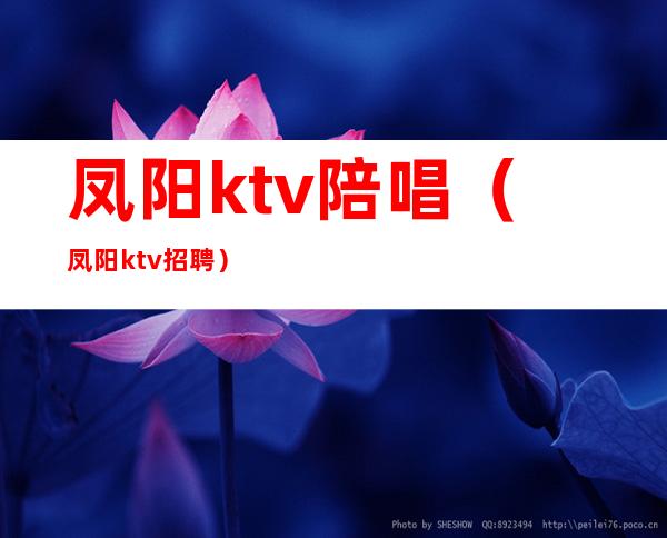 凤阳ktv陪唱（凤阳ktv招聘）