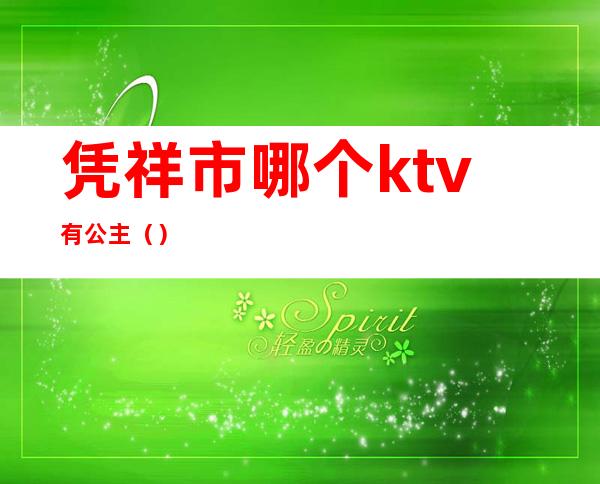 凭祥市哪个ktv有公主（）