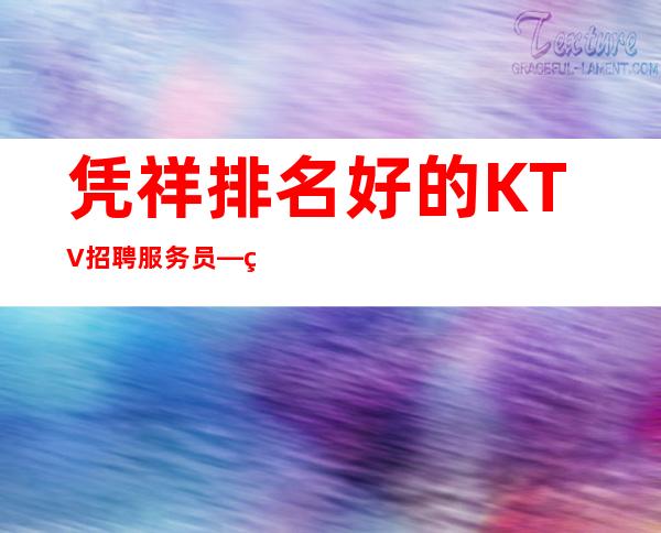 凭祥排名好的KTV招聘服务员—现结1o-12—改善你的生