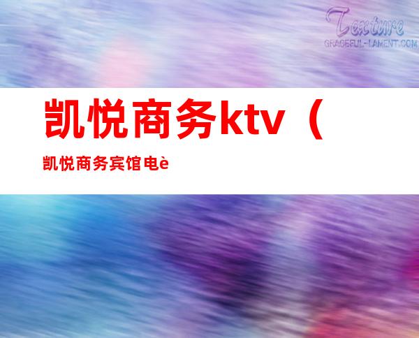 凯悦商务ktv（凯悦商务宾馆电话号码）