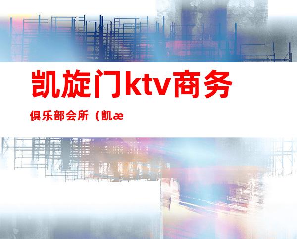 凯旋门ktv商务俱乐部会所（凯旋门ktv商务俱乐部会所怎么样）