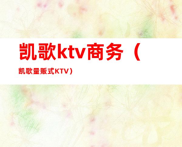 凯歌ktv商务（凯歌量贩式KTV）