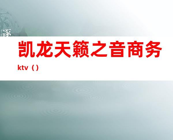 凯龙天籁之音商务ktv（）