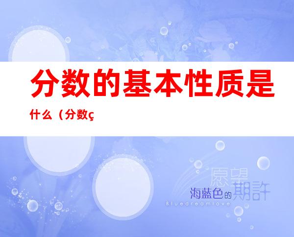 分数的基本性质是什么?（分数的基本性质是什么?需要注意什么）