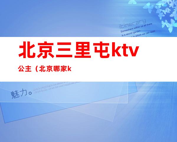 北京三里屯ktv公主（北京哪家ktv有公主）