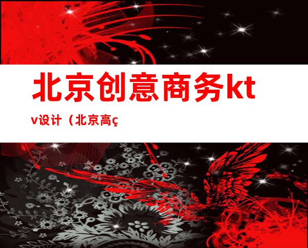 北京创意商务ktv设计（北京高端商务ktv）