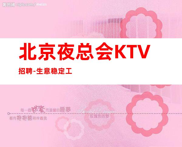 北京夜总会KTV招聘-生意稳定工资