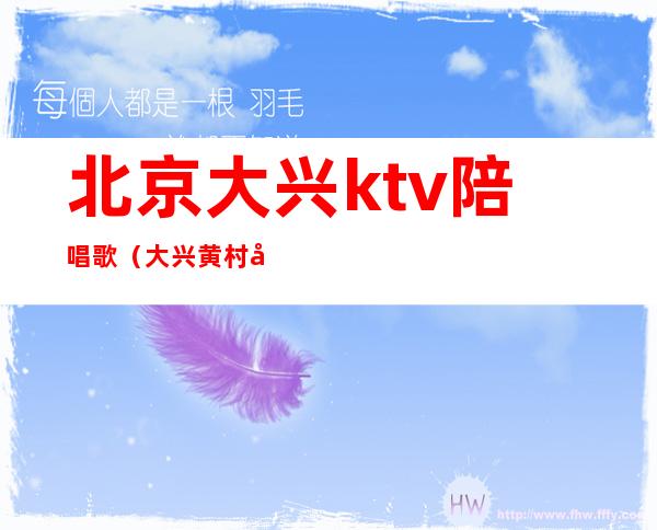 北京大兴ktv陪唱歌（大兴黄村哪个ktv陪唱）