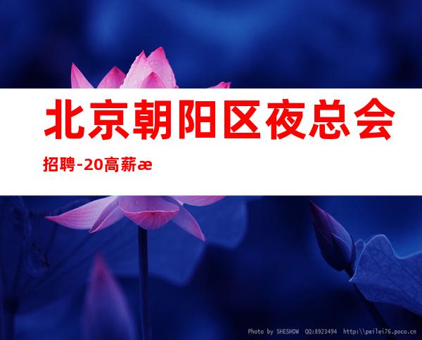 北京朝阳区夜总会招聘-20高薪 无疫情不检查