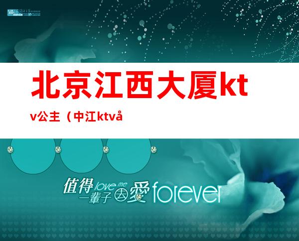 北京江西大厦ktv公主（中江ktv公主）