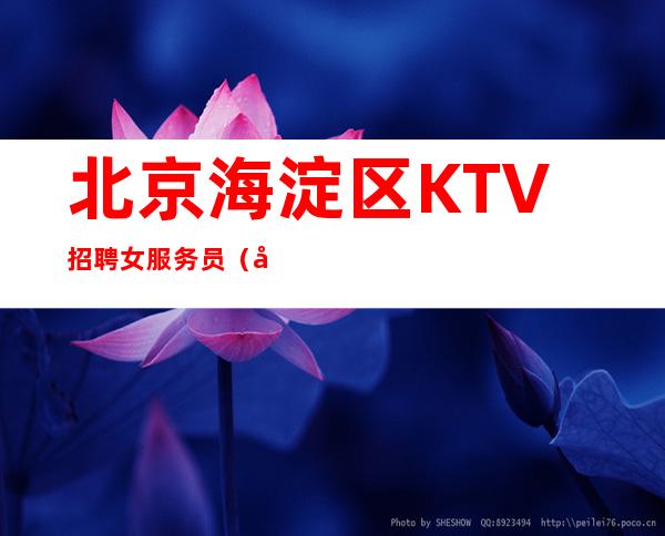 北京海淀区KTV招聘女服务员（场北京华丽汇KTV招聘）报上班