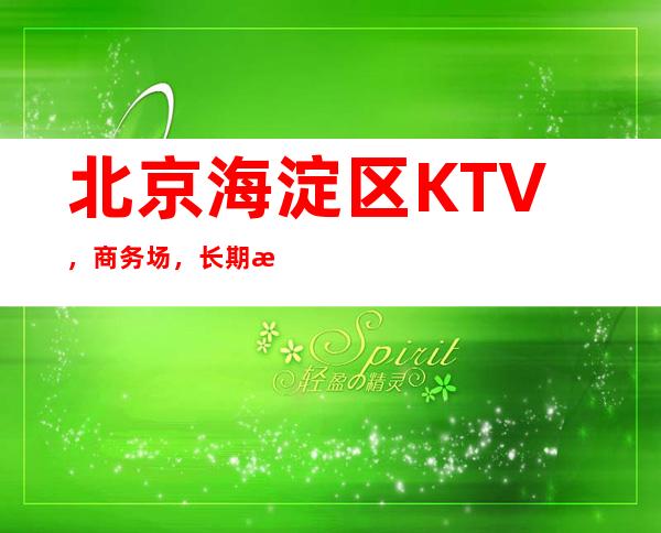 北京海淀区KTV，商务场，长期招聘，服务员，酒水促销员