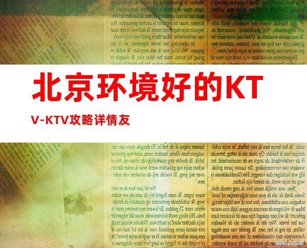 北京环境好的KTV-KTV攻略详情友聚休闲，情感宣泄的好去处！