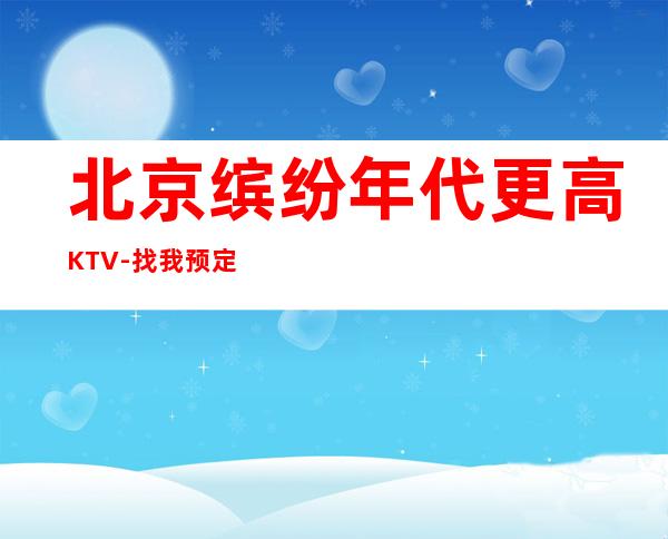 北京缤纷年代更高KTV-找我预定有精品果盘