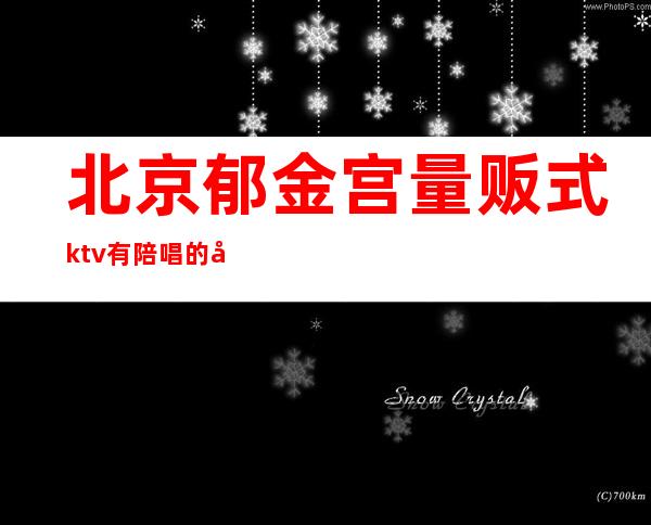 北京郁金宫量贩式ktv有陪唱的吗?（）