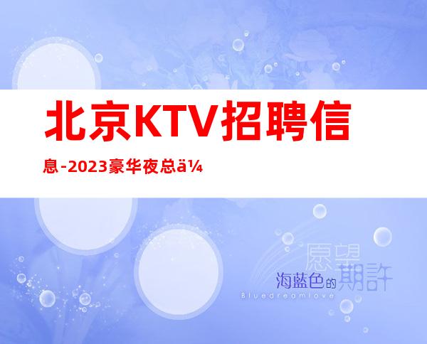 北京KTV招聘信息-2023豪华夜总会低门槛招募服务员20起