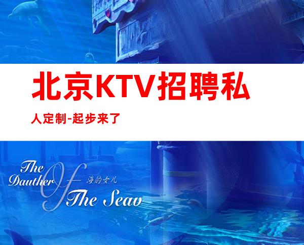 北京KTV招聘 私人定制-起步 来了保赚