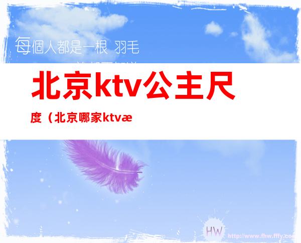 北京ktv公主尺度（北京哪家ktv有公主）