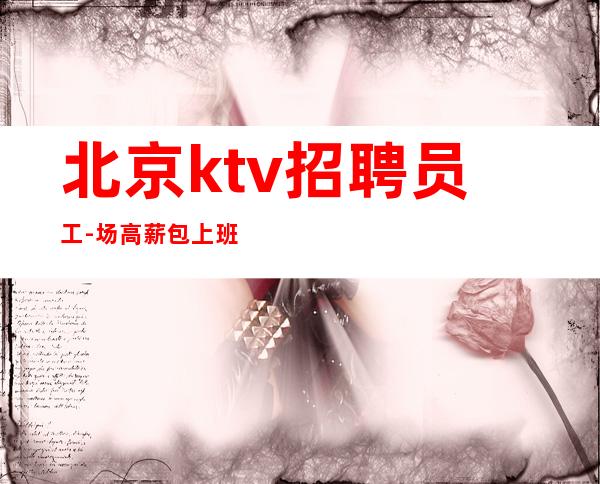 北京ktv招聘员工-场 高薪 包上班包挣