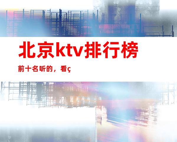 北京ktv排行榜前十名听的，看经典的！