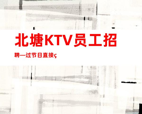 北塘KTV员工招聘—过节日直接爆满—压力小