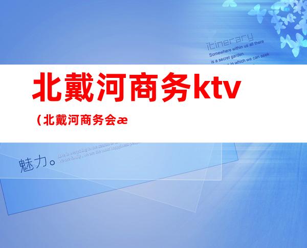 北戴河商务ktv（北戴河商务会所）