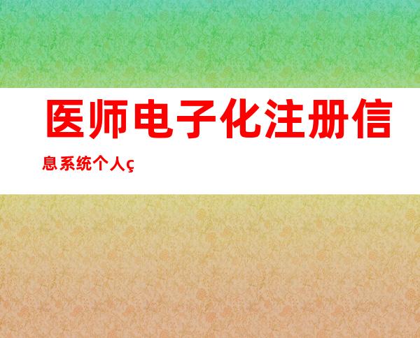 医师电子化注册信息系统个人端（）