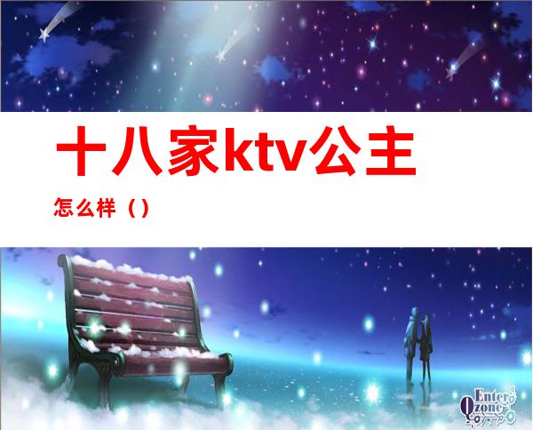 十八家ktv公主怎么样（）