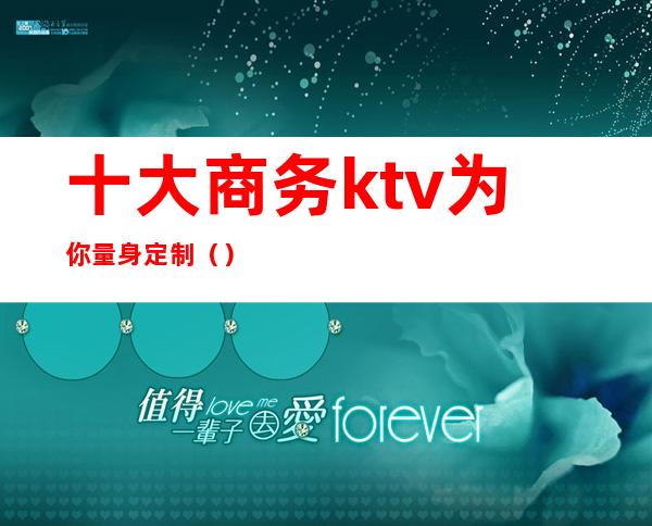 十大商务ktv为你量身定制（）