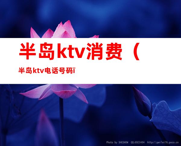 半岛ktv消费（半岛ktv电话号码）