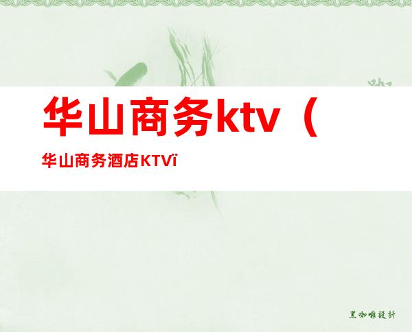 华山商务ktv（华山商务酒店KTV）