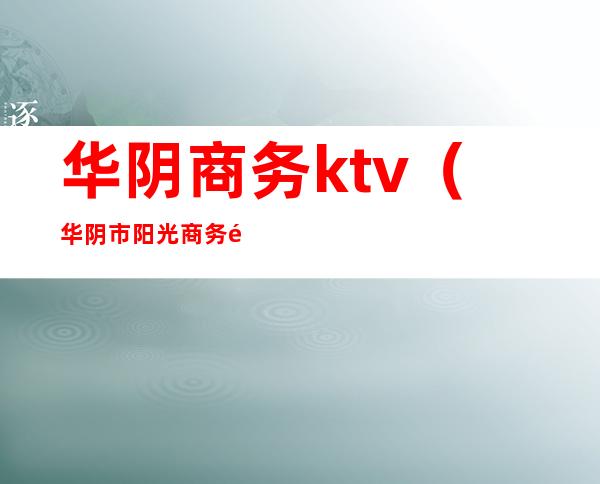 华阴商务ktv（华阴市阳光商务酒店）