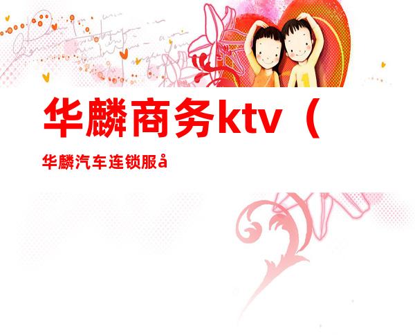 华麟商务ktv（华麟汽车连锁服务中心）