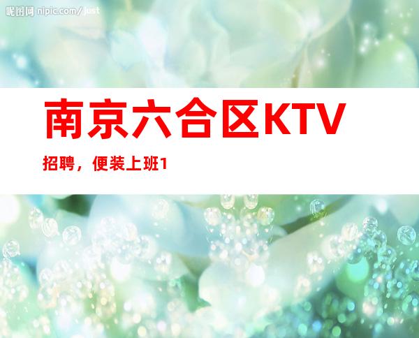 南京六合区KTV招聘，便装上班1千起