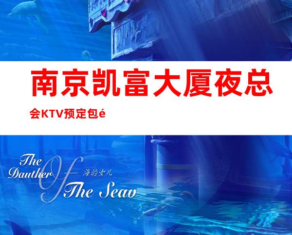 南京凯富大厦夜总会KTV预定包间｜打折送酒｜全程安排作