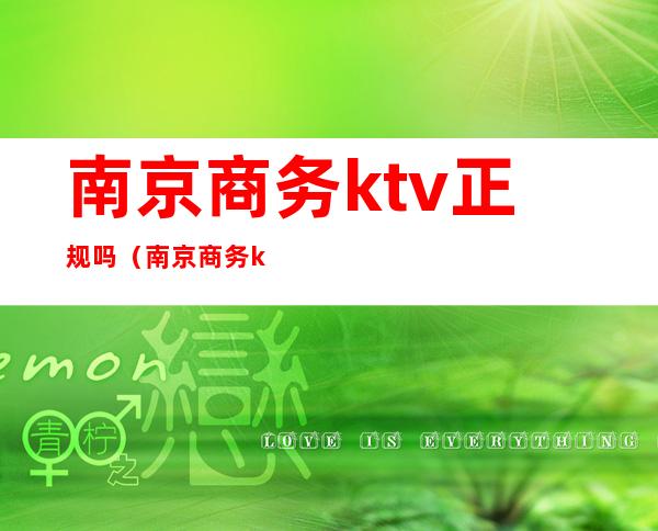 南京商务ktv正规吗（南京商务ktv正规吗多少钱）